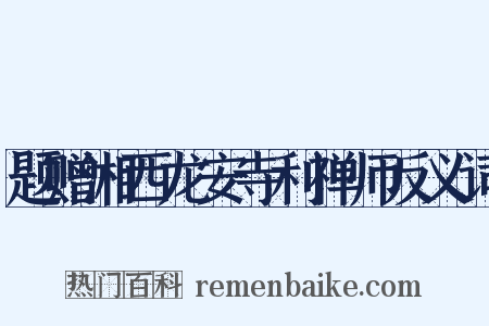 题赠湘西龙安寺利禅师反义词是什么意思的图片